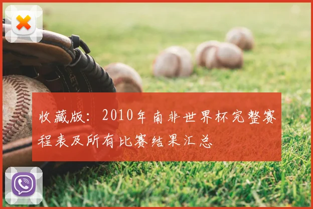 收藏版：2010年南非世界杯完整赛程表及所有比赛结果汇总