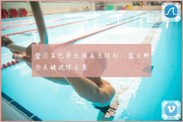 登贝莱巴萨生涯高光时刻：盘点那些关键进球合集