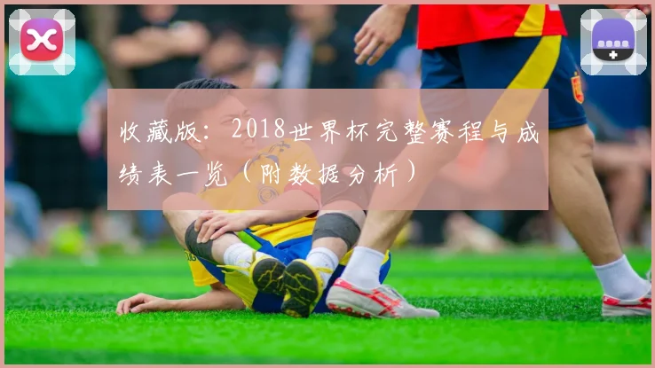 收藏版:2018世界杯完整赛程与成绩表一览(附数据分析)